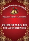 Christmas In The Adirondacks - William Henry H. Murray - 9783849647247