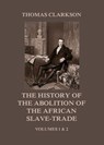 The History of the Abolition of the African Slave-Trade - Thomas Clarkson - 9783849651701