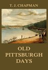 Old Pittsburgh Days - Thomas Jefferson Chapman - 9783849651879