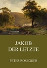 Jakob der Letzte - Peter Rosegger - 9783849653149