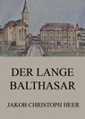 Der lange Balthasar - Jakob Christoph Heer - 9783849655822