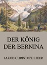 Der König der Bernina - Jakob Christoph Heer - 9783849655839