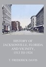 History of Jacksonville, Florida and Vicinity, 1513 to 1924 - T. Frederick Davis - 9783849660406