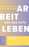 Arbeit und das gute Leben - Esther Konieczny ; Lena Stoßberger - 9783855352074