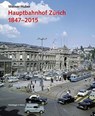 Hauptbahnhof Zurich 1847 - 2015 - Werner Huber - 9783858814906