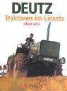 Deutz Traktoren im Einsatz - Oliver Aust - 9783861333463