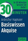 30 Minuten Basiswissen Akquise - Ardeschyr Hagmaier - 9783862006618