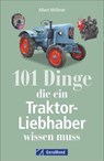 101 Dinge, die ein Traktor-Liebhaber wissen muss - Albert Mößmer - 9783862450336