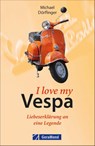 I love my Vespa - Liebeserklärung an eine Legende - Michael Dörflinger - 9783862455911