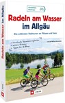 Radeln am Wasser im Allgäu - Wilfried Bahnmüller ; Lisa Bahnmüller - 9783862466719
