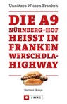 Die A9 Nürnberg – Hof heißt in Franken Werschdla-Highway. Unnützes Wissen Franken. - Hartmut Ronge - 9783862467174