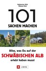 101 Sachen machen. Alles, was man auf der Schwäbischen Alb erlebt haben muss. - Nikola Hild ; Katharina Hild - 9783862467228