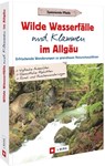 Wilde Wasserfälle und Klammen im Allgäu - Gerald Schwabe - 9783862468287