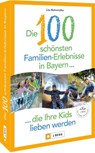 Die 100 schönsten Familien-Erlebnisse in Bayern ... die Ihre Kids lieben werden - Lisa Bahnmüller - 9783862468997