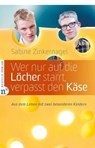Wer nur auf die Löcher starrt, verpasst den Käse - Sabine Zinkernagel - 9783862567027