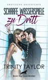Scharfe Wasserspiele zu dritt | Erotische Geschichte - Trinity Taylor - 9783862770717