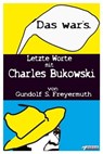 Das war's. Letzte Worte mit Charles Bukowski - Gundolf S. Freyermuth - 9783862870233