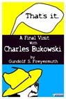 That's It. A Final Visit With Charles Bukowski - Gundolf S. Freyermuth - 9783862870240