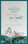 Wie dein inneres Kind Heimat bei Gott findet - Priska Lachmann - 9783863348731