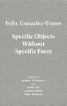 Felix Gonzalez-Torres. Specific Objects without Specific Form - Carol Bove ; Danh Vo ; Elena Filipovic ; Tino Sehgal - 9783863359737