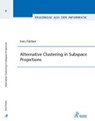 Alternative Clustering in Subspace Projections - FÄRBER,  Ines - 9783863593681