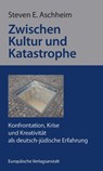 Zwischen Kultur und Katastrophe - Steven E. Aschheim - 9783863931742