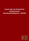 Gesetz uber die Statistik fur Bundeszwecke (Bundesstatistikgesetz - BStatG) - Ohne Autor - 9783864039508