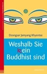 Weshalb Sie (k)ein Buddhist sind - Dzongsar Jamyang Khyentse - 9783864100574