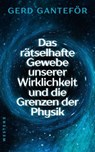 Das rätselhafte Gewebe unserer Wirklichkeit und die Grenzen der Physik - Gerd Ganteför - 9783864898815