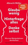 Glaube wenig, hinterfrage alles, denke selbst - Albrecht Müller - 9783864898914