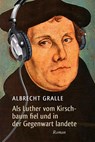 Als Luther vom Kirschbaum fiel und in der Gegenwart landete - Albrecht Gralle - 9783865067814