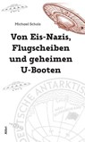 Von Eis-Nazis, Flugscheiben und geheimen U-Booten - Michael Scholz - 9783865693778