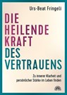 Die heilende Kraft des Vertrauens - Urs-Beat Fringeli - 9783866165434
