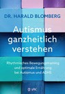 Autismus ganzheitlich verstehen - Harald Blomberg - 9783867312950