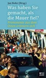 Was haben Sie gemacht, als die Mauer fiel? - Jan Hofer ; Gunther Emmerlich ; Jens Weißflog ; Stefanie Hertel ; Gregor Gysi ; Manfred Stolpe ; Michael Hirte ; Dagmar Frederic ; Lutz Jahoda ; Tobias Künzel ; Achim Mentzel ; Matthias Platzeck ; Wolfgang Lippert - 9783867895934