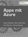 Apps mit Azure - Roman Schacherl ; Marc André Zhou ; Felix Mokross ; Thomas Sobizack - 9783868025651