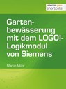 Gartenbewässerung mit dem LOGO!-Logikmodul von Siemens - Martin Mohr - 9783868025934