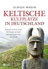 Keltische Kultplätze in Deutschland - Ulrich Magin - 9783868205350