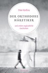 Der orthodoxe Häretiker und andere unglaubliche Geschichten - Peter Rollins - 9783868274424