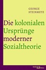 Die kolonialen Ursprünge moderner Sozialtheorie - George Steinmetz - 9783868544268