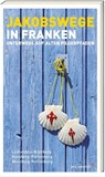 Jakobswege in Franken - Sigrun Arenz ; Nikola Stadelmann ; Reinhard Weirauch - 9783869137759