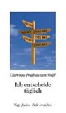 Ich entscheide täglich - WOLFF,  Clarrissa von - 9783869911045