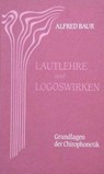 Lautlehre und Logoswirken. Grundlagen der Chirophonetik - Alfred Baur - 9783880692510