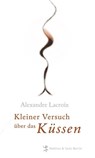 Kleiner Versuch über das Küssen - Alexandre Lacroix - 9783882210606
