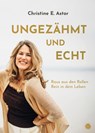 Ungezähmt und echt - Christine E. Astor - 9783887770860