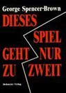 Dieses Spiel geht nur zu zweit - George Spencer-Brown - 9783890942889