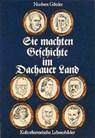 Sie machten Geschichte im Dachauer Land - GÖTTLER,  Norbert - 9783892510499