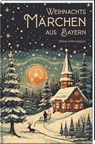Weihnachtsmärchen aus Bayern - Alfons Schweiggert - 9783892515500