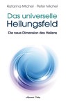 Das Universelle Heilungsfeld - Peter Michel ; Katarina Michel - 9783894277567
