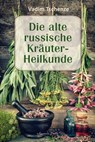 Die alte russische Kräuter-Heilkunde - Vadim Tschenze - 9783894279684